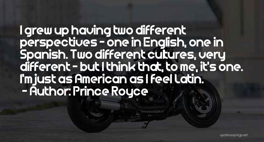 Prince Royce Quotes: I Grew Up Having Two Different Perspectives - One In English, One In Spanish. Two Different Cultures, Very Different -