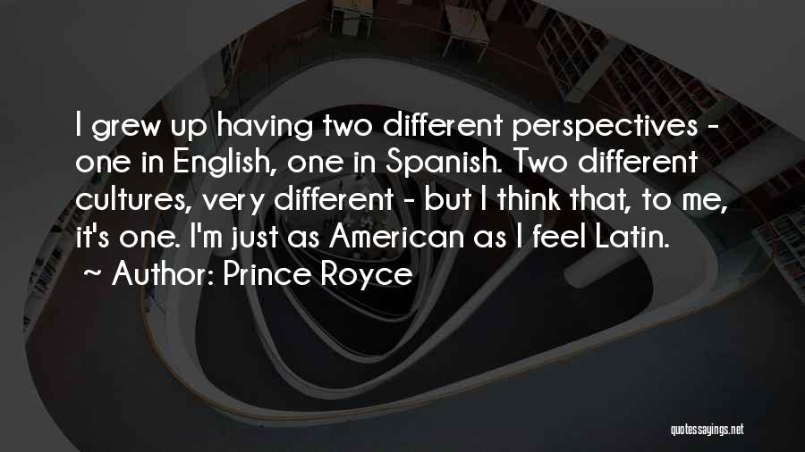 Prince Royce Quotes: I Grew Up Having Two Different Perspectives - One In English, One In Spanish. Two Different Cultures, Very Different -