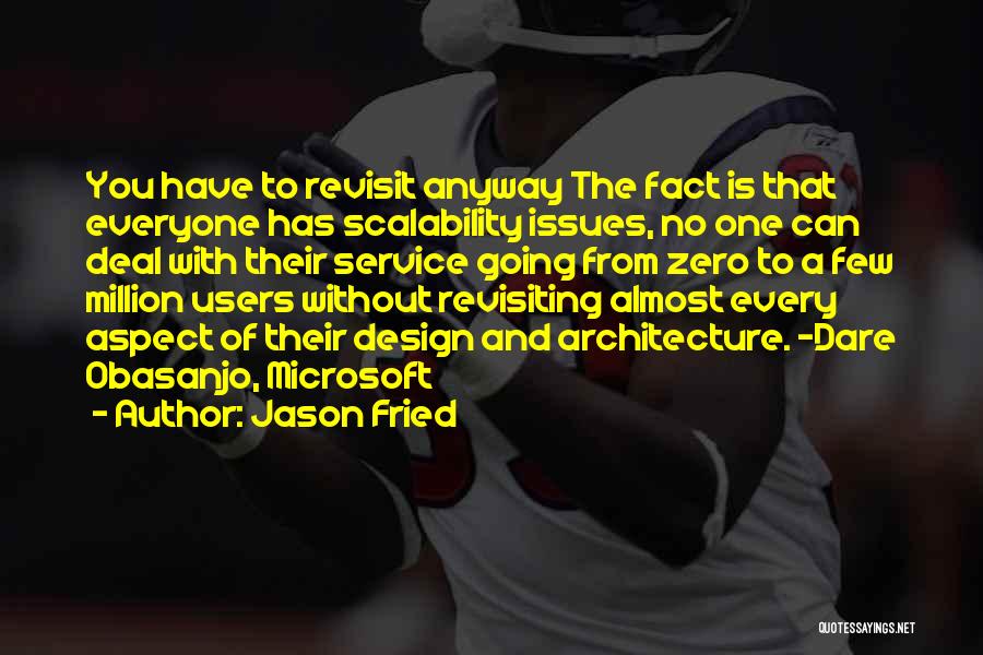 Jason Fried Quotes: You Have To Revisit Anyway The Fact Is That Everyone Has Scalability Issues, No One Can Deal With Their Service