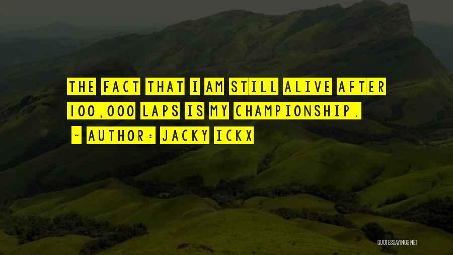 Jacky Ickx Quotes: The Fact That I Am Still Alive After 100,000 Laps Is My Championship.