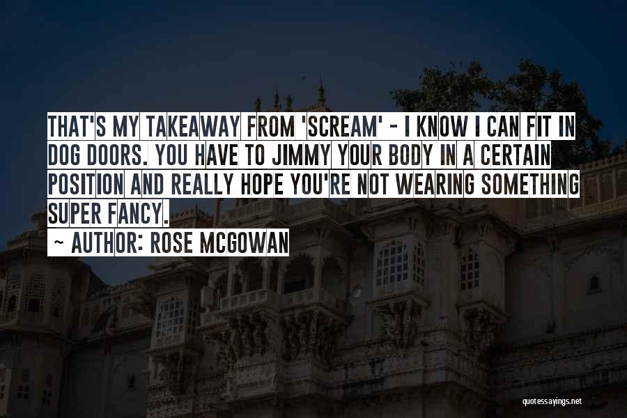 Rose McGowan Quotes: That's My Takeaway From 'scream' - I Know I Can Fit In Dog Doors. You Have To Jimmy Your Body