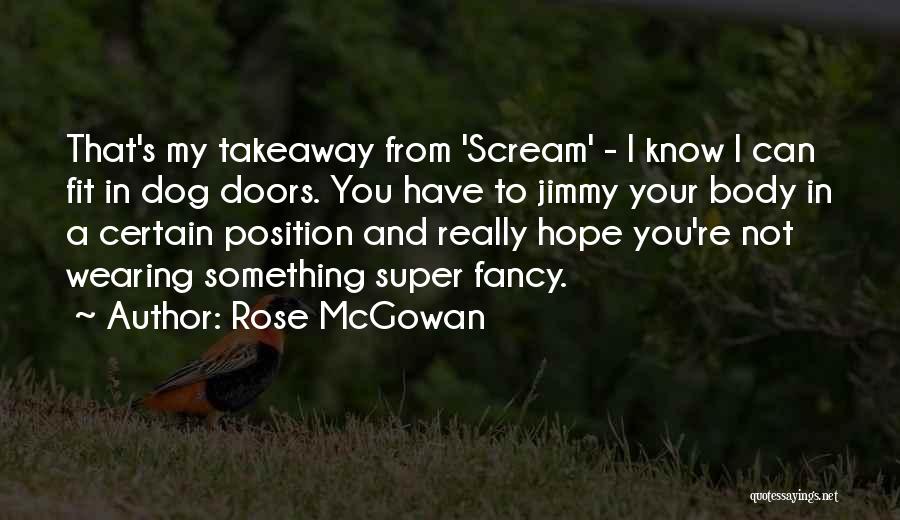 Rose McGowan Quotes: That's My Takeaway From 'scream' - I Know I Can Fit In Dog Doors. You Have To Jimmy Your Body