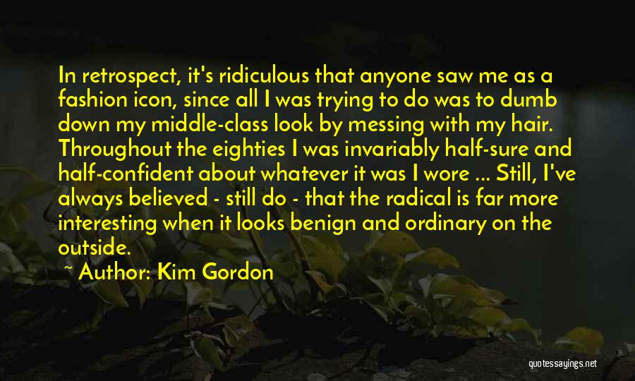 Kim Gordon Quotes: In Retrospect, It's Ridiculous That Anyone Saw Me As A Fashion Icon, Since All I Was Trying To Do Was