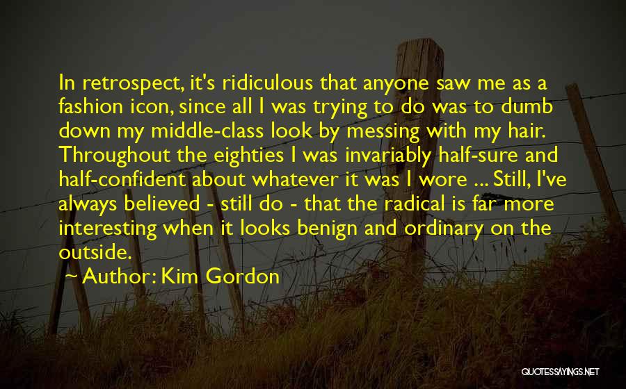 Kim Gordon Quotes: In Retrospect, It's Ridiculous That Anyone Saw Me As A Fashion Icon, Since All I Was Trying To Do Was