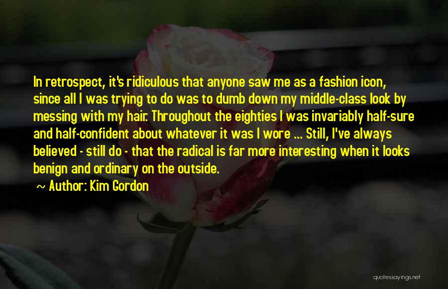 Kim Gordon Quotes: In Retrospect, It's Ridiculous That Anyone Saw Me As A Fashion Icon, Since All I Was Trying To Do Was