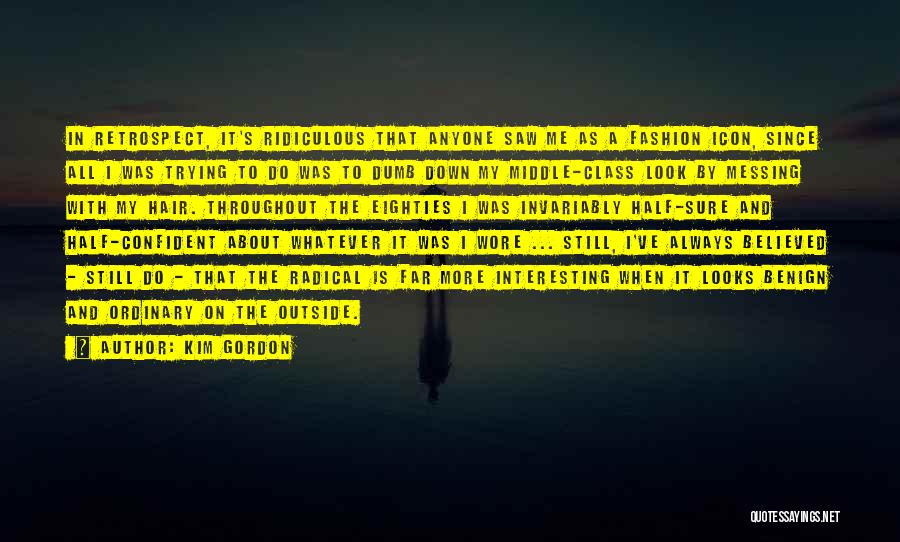 Kim Gordon Quotes: In Retrospect, It's Ridiculous That Anyone Saw Me As A Fashion Icon, Since All I Was Trying To Do Was