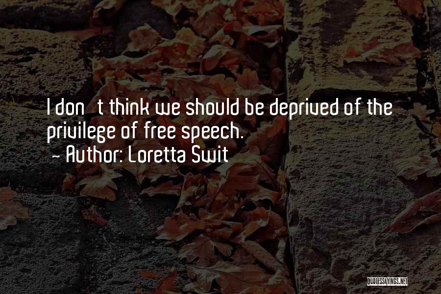 Loretta Swit Quotes: I Don't Think We Should Be Deprived Of The Privilege Of Free Speech.