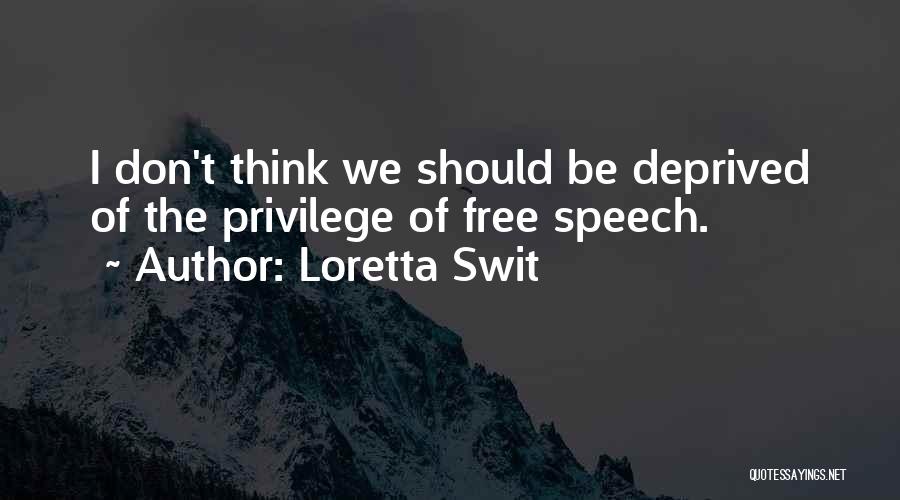 Loretta Swit Quotes: I Don't Think We Should Be Deprived Of The Privilege Of Free Speech.