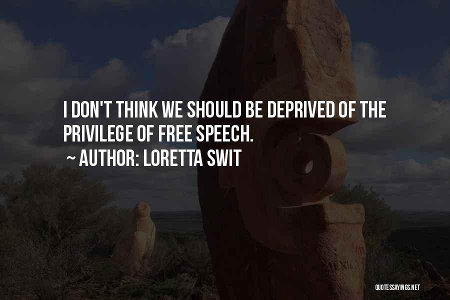 Loretta Swit Quotes: I Don't Think We Should Be Deprived Of The Privilege Of Free Speech.