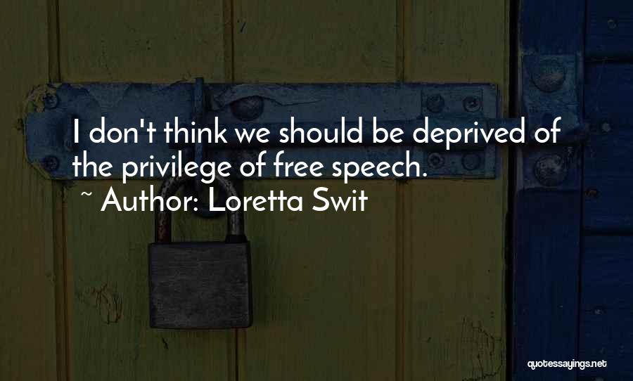 Loretta Swit Quotes: I Don't Think We Should Be Deprived Of The Privilege Of Free Speech.