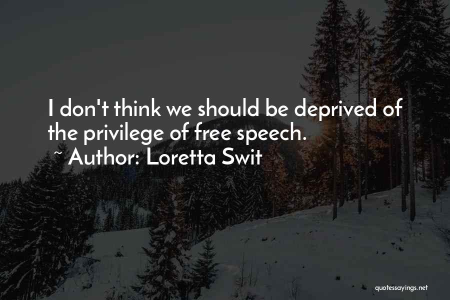 Loretta Swit Quotes: I Don't Think We Should Be Deprived Of The Privilege Of Free Speech.