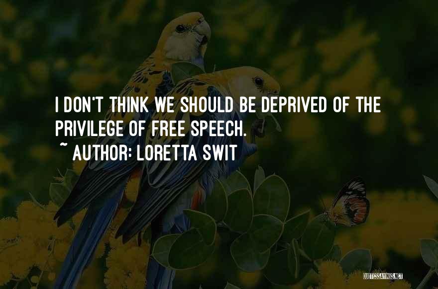 Loretta Swit Quotes: I Don't Think We Should Be Deprived Of The Privilege Of Free Speech.