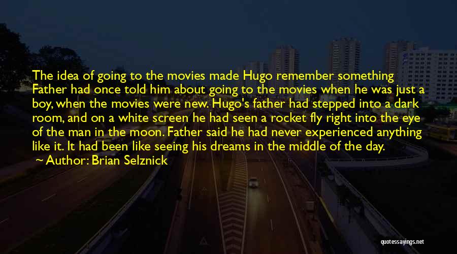 Brian Selznick Quotes: The Idea Of Going To The Movies Made Hugo Remember Something Father Had Once Told Him About Going To The