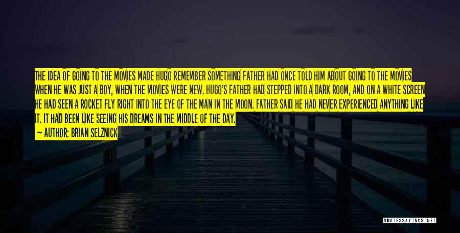 Brian Selznick Quotes: The Idea Of Going To The Movies Made Hugo Remember Something Father Had Once Told Him About Going To The