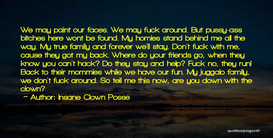 Insane Clown Posse Quotes: We May Paint Our Faces. We May Fuck Around. But Pussy-ass Bitches Here Wont Be Found. My Homies Stand Behind