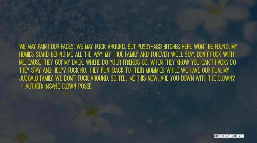 Insane Clown Posse Quotes: We May Paint Our Faces. We May Fuck Around. But Pussy-ass Bitches Here Wont Be Found. My Homies Stand Behind