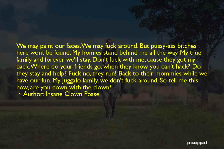 Insane Clown Posse Quotes: We May Paint Our Faces. We May Fuck Around. But Pussy-ass Bitches Here Wont Be Found. My Homies Stand Behind