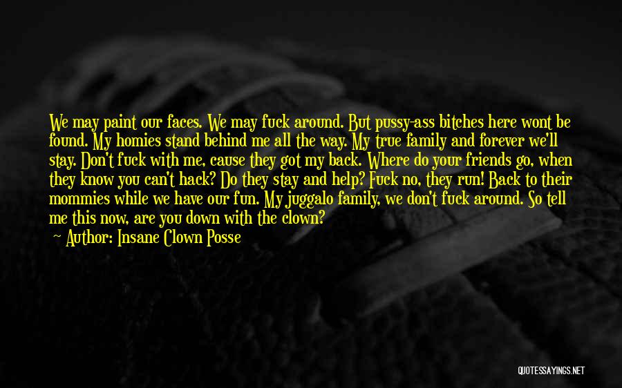 Insane Clown Posse Quotes: We May Paint Our Faces. We May Fuck Around. But Pussy-ass Bitches Here Wont Be Found. My Homies Stand Behind