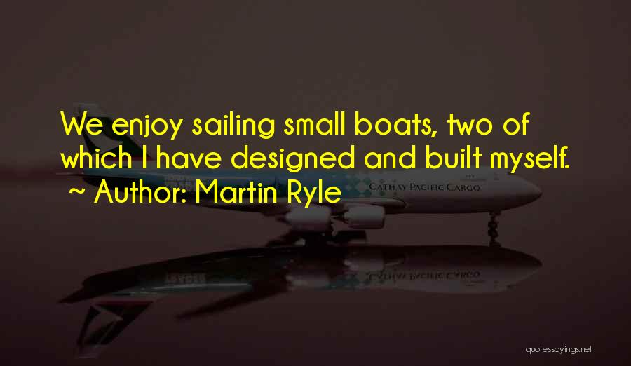 Martin Ryle Quotes: We Enjoy Sailing Small Boats, Two Of Which I Have Designed And Built Myself.