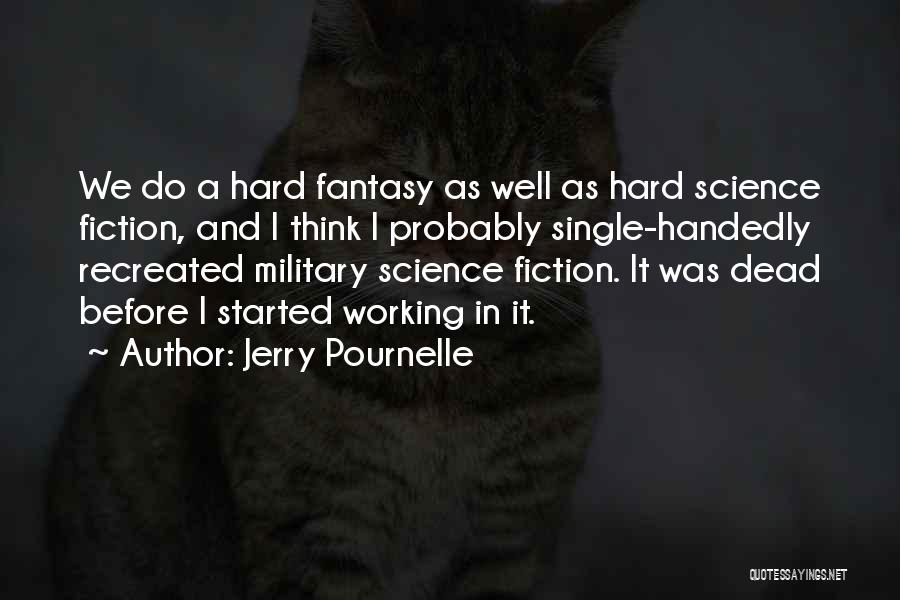 Jerry Pournelle Quotes: We Do A Hard Fantasy As Well As Hard Science Fiction, And I Think I Probably Single-handedly Recreated Military Science