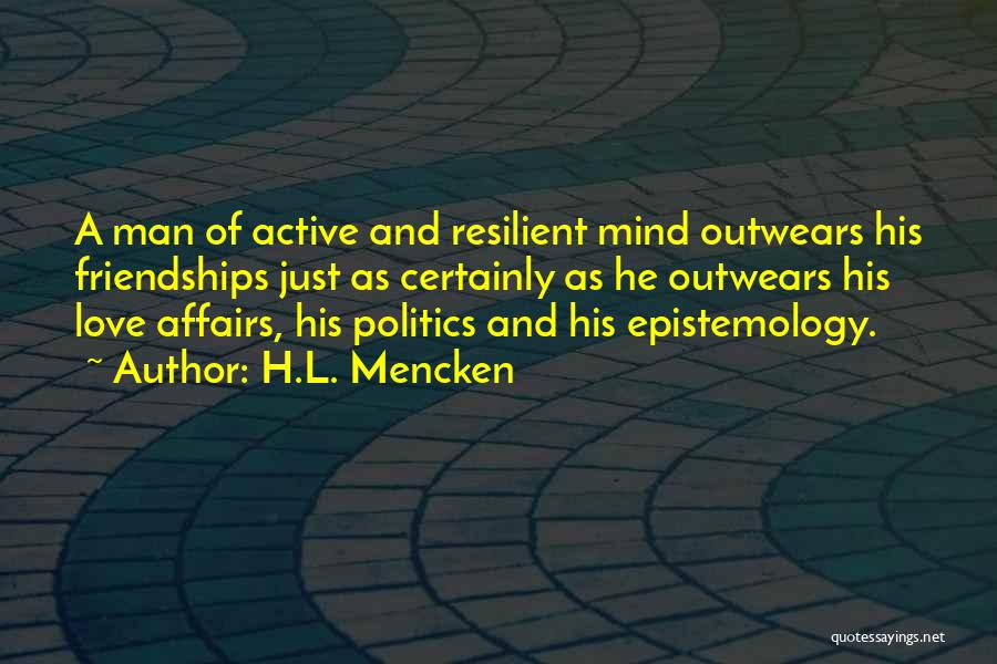 H.L. Mencken Quotes: A Man Of Active And Resilient Mind Outwears His Friendships Just As Certainly As He Outwears His Love Affairs, His
