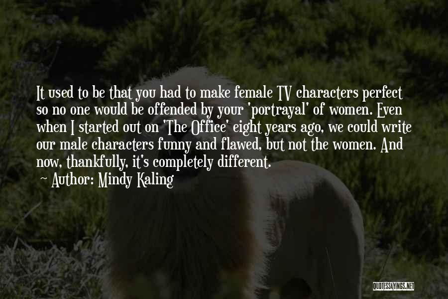 Mindy Kaling Quotes: It Used To Be That You Had To Make Female Tv Characters Perfect So No One Would Be Offended By
