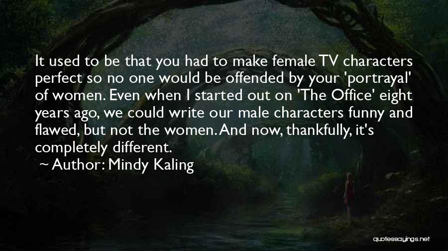 Mindy Kaling Quotes: It Used To Be That You Had To Make Female Tv Characters Perfect So No One Would Be Offended By