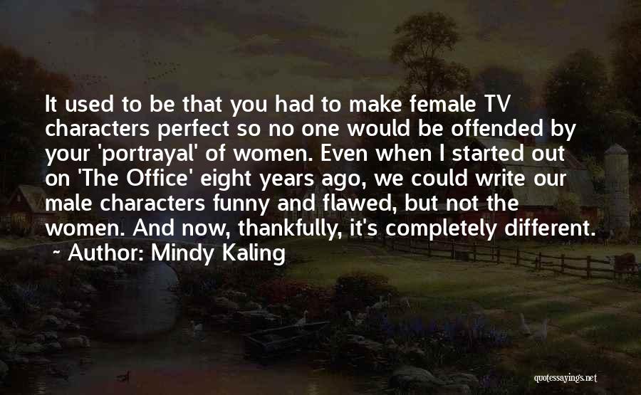 Mindy Kaling Quotes: It Used To Be That You Had To Make Female Tv Characters Perfect So No One Would Be Offended By