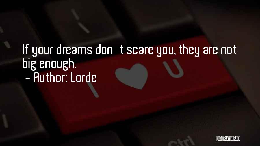 Lorde Quotes: If Your Dreams Don't Scare You, They Are Not Big Enough.