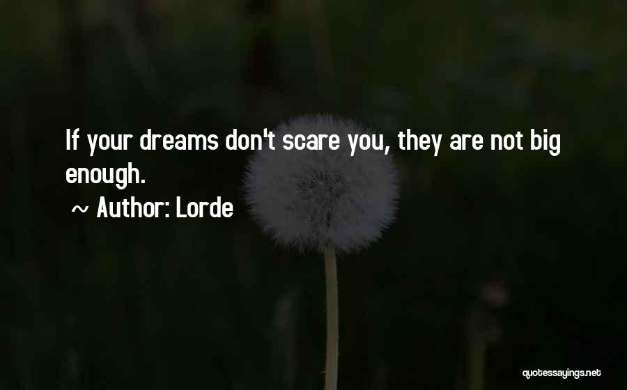 Lorde Quotes: If Your Dreams Don't Scare You, They Are Not Big Enough.