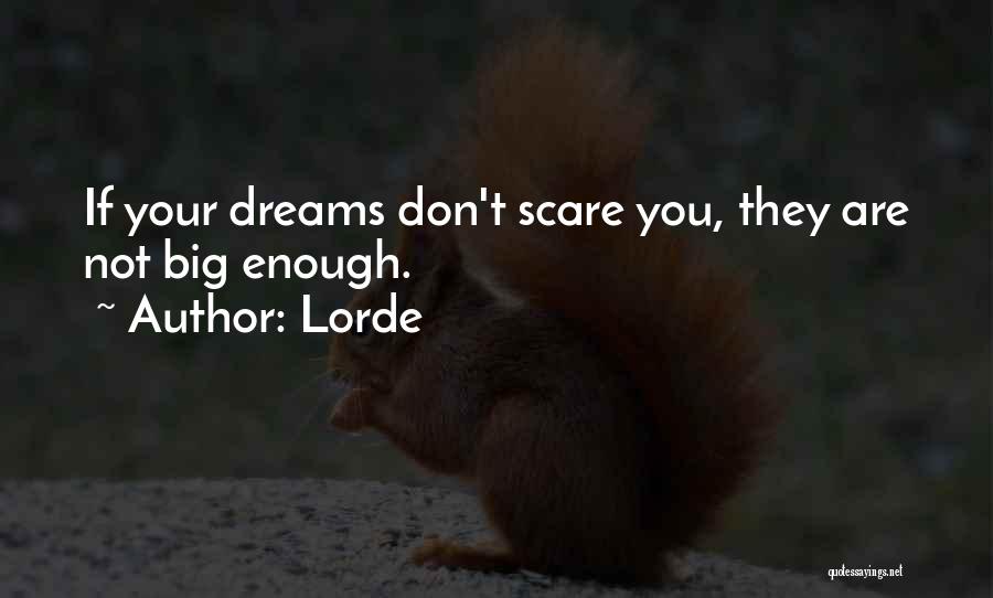 Lorde Quotes: If Your Dreams Don't Scare You, They Are Not Big Enough.