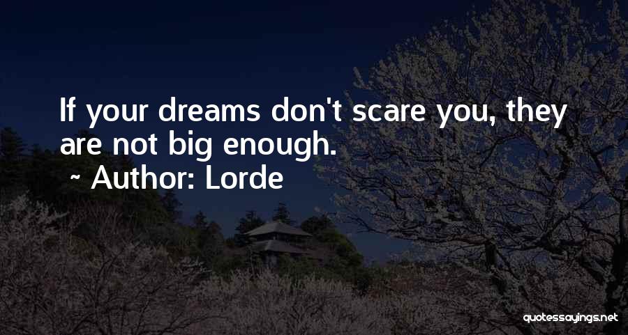 Lorde Quotes: If Your Dreams Don't Scare You, They Are Not Big Enough.