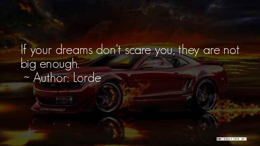 Lorde Quotes: If Your Dreams Don't Scare You, They Are Not Big Enough.