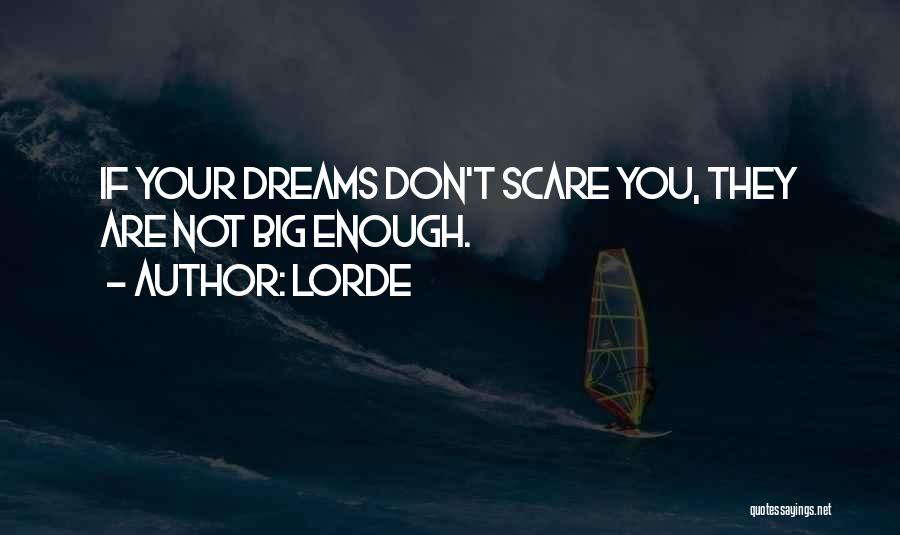 Lorde Quotes: If Your Dreams Don't Scare You, They Are Not Big Enough.