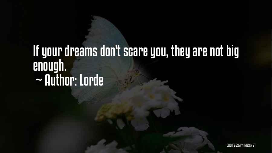 Lorde Quotes: If Your Dreams Don't Scare You, They Are Not Big Enough.