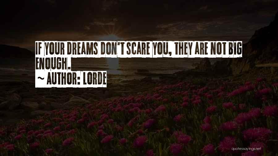 Lorde Quotes: If Your Dreams Don't Scare You, They Are Not Big Enough.