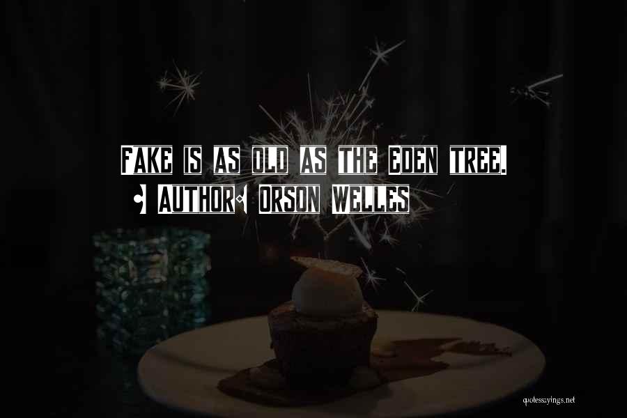 Orson Welles Quotes: Fake Is As Old As The Eden Tree.