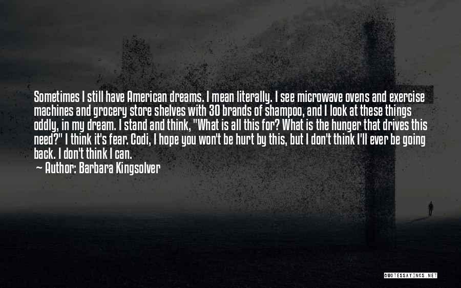 Barbara Kingsolver Quotes: Sometimes I Still Have American Dreams. I Mean Literally. I See Microwave Ovens And Exercise Machines And Grocery Store Shelves