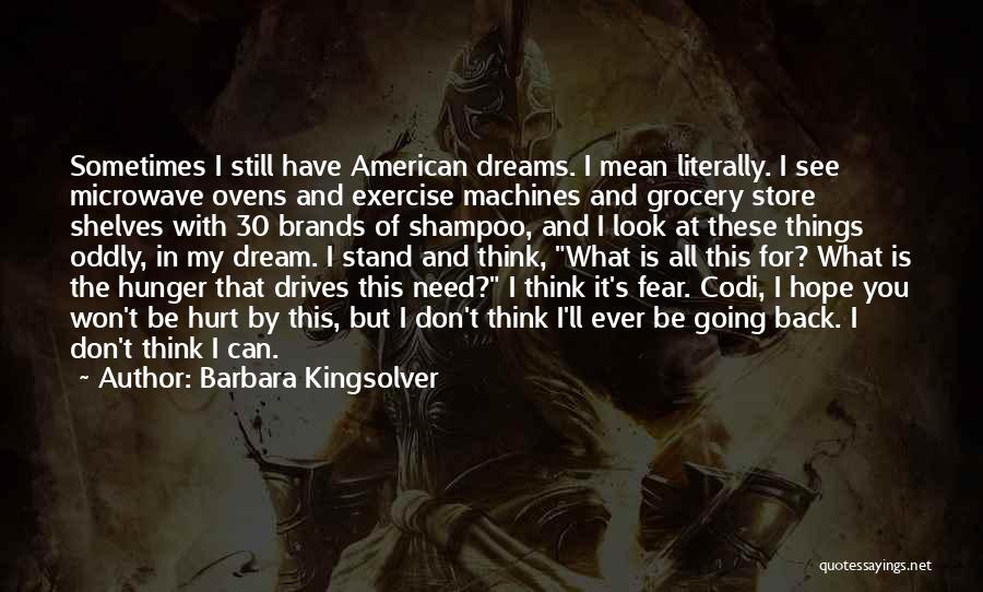 Barbara Kingsolver Quotes: Sometimes I Still Have American Dreams. I Mean Literally. I See Microwave Ovens And Exercise Machines And Grocery Store Shelves