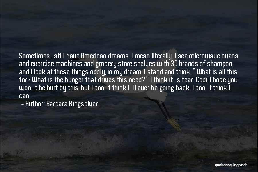 Barbara Kingsolver Quotes: Sometimes I Still Have American Dreams. I Mean Literally. I See Microwave Ovens And Exercise Machines And Grocery Store Shelves