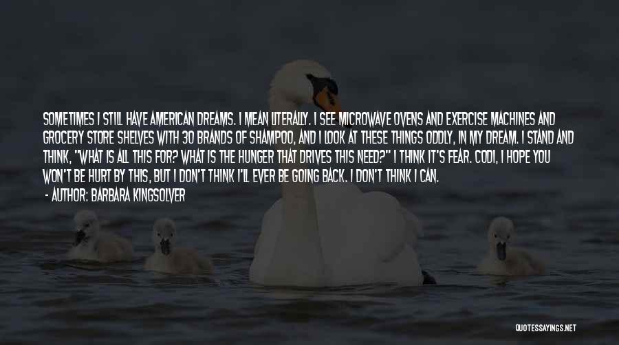 Barbara Kingsolver Quotes: Sometimes I Still Have American Dreams. I Mean Literally. I See Microwave Ovens And Exercise Machines And Grocery Store Shelves