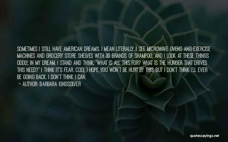 Barbara Kingsolver Quotes: Sometimes I Still Have American Dreams. I Mean Literally. I See Microwave Ovens And Exercise Machines And Grocery Store Shelves