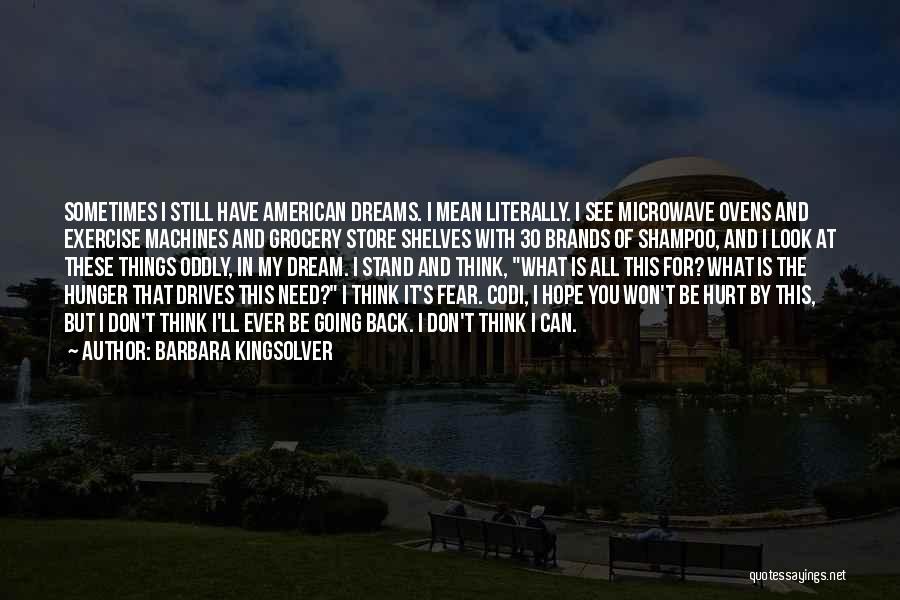 Barbara Kingsolver Quotes: Sometimes I Still Have American Dreams. I Mean Literally. I See Microwave Ovens And Exercise Machines And Grocery Store Shelves