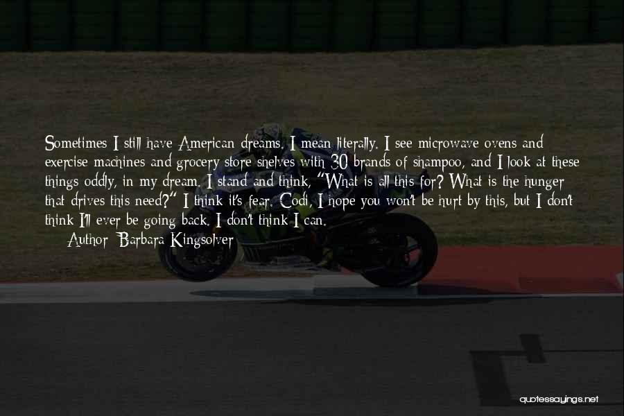 Barbara Kingsolver Quotes: Sometimes I Still Have American Dreams. I Mean Literally. I See Microwave Ovens And Exercise Machines And Grocery Store Shelves