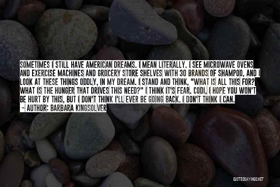 Barbara Kingsolver Quotes: Sometimes I Still Have American Dreams. I Mean Literally. I See Microwave Ovens And Exercise Machines And Grocery Store Shelves