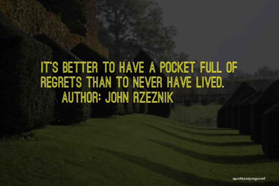 John Rzeznik Quotes: It's Better To Have A Pocket Full Of Regrets Than To Never Have Lived.