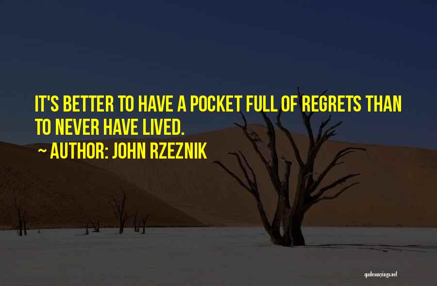 John Rzeznik Quotes: It's Better To Have A Pocket Full Of Regrets Than To Never Have Lived.