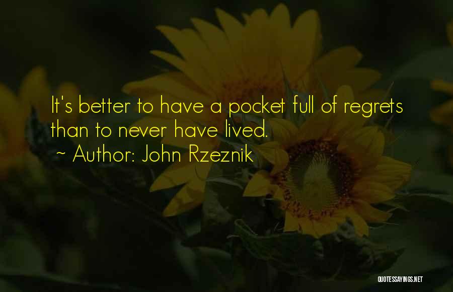 John Rzeznik Quotes: It's Better To Have A Pocket Full Of Regrets Than To Never Have Lived.