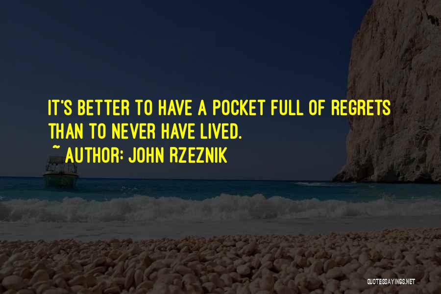 John Rzeznik Quotes: It's Better To Have A Pocket Full Of Regrets Than To Never Have Lived.