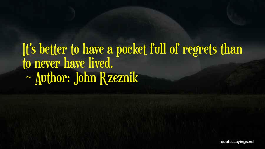 John Rzeznik Quotes: It's Better To Have A Pocket Full Of Regrets Than To Never Have Lived.